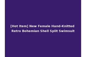 [Hot Item] New Female Hand-Knitted Retro Bohemian Shell Split Swimsuit