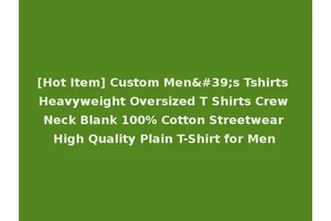 [Hot Item] Custom Men's Tshirts Heavyweight Oversized T Shirts Crew Neck Blank 100% Cotton Streetwear High Quality Plain T-Shirt for Men
