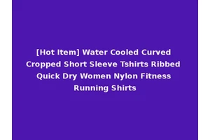 [Hot Item] Water Cooled Curved Cropped Short Sleeve Tshirts Ribbed Quick Dry Women Nylon Fitness Running Shirts