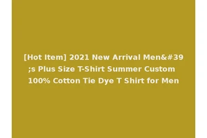 [Hot Item] 2021 New Arrival Men's Plus Size T-Shirt Summer Custom 100% Cotton Tie Dye T Shirt for Men