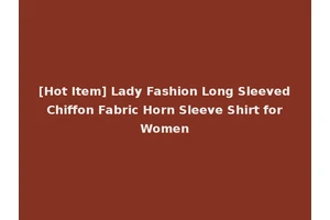 [Hot Item] Lady Fashion Long Sleeved Chiffon Fabric Horn Sleeve Shirt for Women