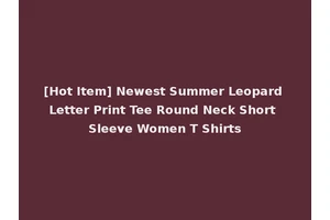 [Hot Item] Newest Summer Leopard Letter Print Tee Round Neck Short Sleeve Women T Shirts