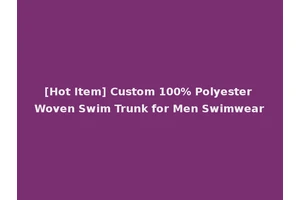 [Hot Item] Custom 100% Polyester Woven Swim Trunk for Men Swimwear