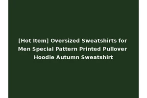 [Hot Item] Oversized Sweatshirts for Men Special Pattern Printed Pullover Hoodie Autumn Sweatshirt