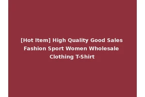 [Hot Item] High Quality Good Sales Fashion Sport Women Wholesale Clothing T-Shirt