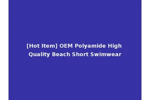 [Hot Item] OEM Polyamide High Quality Beach Short Swimwear