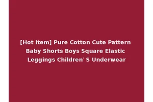 [Hot Item] Pure Cotton Cute Pattern Baby Shorts Boys Square Elastic Leggings Children′ S Underwear