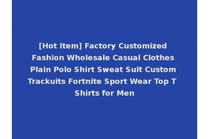 [Hot Item] Factory Customized Fashion Wholesale Casual Clothes Plain Polo Shirt Sweat Suit Custom Trackuits Fortnite Sport Wear Top T Shirts for Men