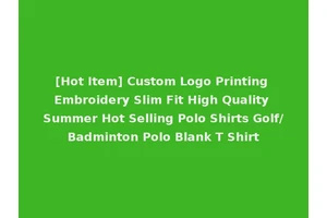 [Hot Item] Custom Logo Printing Embroidery Slim Fit High Quality Summer Hot Selling Polo Shirts Golf/Badminton Polo Blank T Shirt