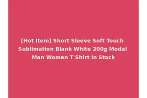 [Hot Item] Short Sleeve Soft Touch Sublimation Blank White 200g Modal Man Women T Shirt in Stock
