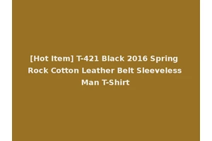 [Hot Item] T-421 Black 2016 Spring Rock Cotton Leather Belt Sleeveless Man T-Shirt
