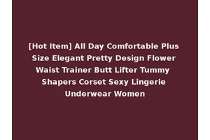 [Hot Item] All Day Comfortable Plus Size Elegant Pretty Design Flower Waist Trainer Butt Lifter Tummy Shapers Corset Sexy Lingerie Underwear Women
