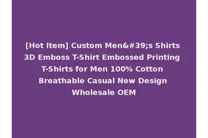 [Hot Item] Custom Men's Shirts 3D Emboss T-Shirt Embossed Printing T-Shirts for Men 100% Cotton Breathable Casual New Design Wholesale OEM