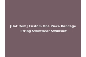 [Hot Item] Custom One Piece Bandage String Swimwear Swimsuit
