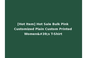 [Hot Item] Hot Sale Bulk Pink Customized Plain Custom Printed Women's T-Shirt