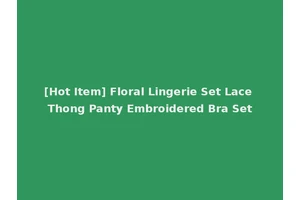 [Hot Item] Floral Lingerie Set Lace Thong Panty Embroidered Bra Set