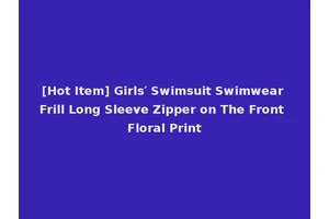 [Hot Item] Girls′ Swimsuit Swimwear Frill Long Sleeve Zipper on The Front Floral Print