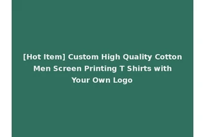 [Hot Item] Custom High Quality Cotton Men Screen Printing T Shirts with Your Own Logo