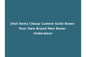 [Hot Item] Cheap Custom Solid Boxer Your Own Brand Men Boxer Underwear