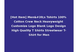 [Hot Item] Men's Tshirts 100% Cotton Crew Neck Heavyweight Customize Logo Blank Logo Design High Quality T Shirts Streetwear T-Shirt for Men
