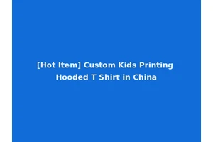 [Hot Item] Custom Kids Printing Hooded T Shirt in China