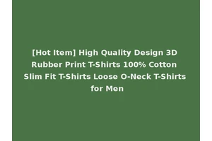 [Hot Item] High Quality Design 3D Rubber Print T-Shirts 100% Cotton Slim Fit T-Shirts Loose O-Neck T-Shirts for Men