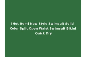 [Hot Item] New Style Swimsuit Solid Color Split Open Waist Swimsuit Bikini Quick Dry