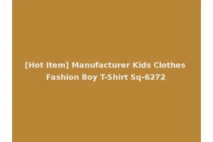 [Hot Item] Manufacturer Kids Clothes Fashion Boy T-Shirt Sq-6272