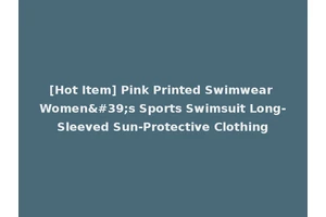 [Hot Item] Pink Printed Swimwear Women's Sports Swimsuit Long-Sleeved Sun-Protective Clothing