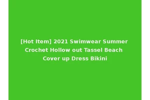 [Hot Item] 2021 Swimwear Summer Crochet Hollow out Tassel Beach Cover up Dress Bikini