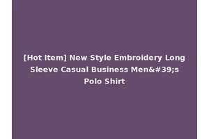 [Hot Item] New Style Embroidery Long Sleeve Casual Business Men's Polo Shirt