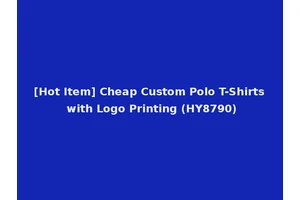 [Hot Item] Cheap Custom Polo T-Shirts with Logo Printing (HY8790)