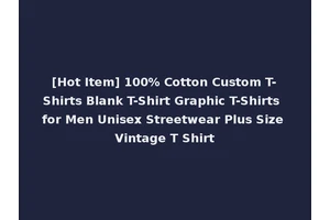 [Hot Item] 100% Cotton Custom T-Shirts Blank T-Shirt Graphic T-Shirts for Men Unisex Streetwear Plus Size Vintage T Shirt