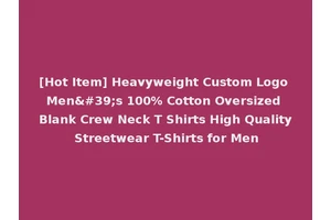 [Hot Item] Heavyweight Custom Logo Men's 100% Cotton Oversized Blank Crew Neck T Shirts High Quality Streetwear T-Shirts for Men