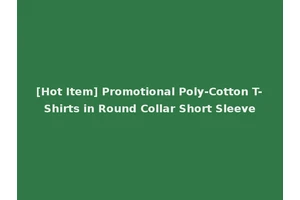 [Hot Item] Promotional Poly-Cotton T-Shirts in Round Collar Short Sleeve