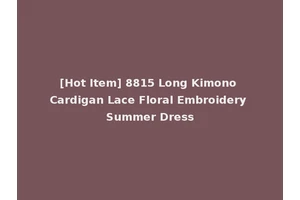 [Hot Item] 8815 Long Kimono Cardigan Lace Floral Embroidery Summer Dress