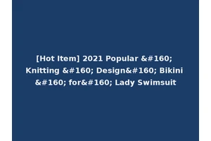 [Hot Item] 2021 Popular   Knitting   Design  Bikini   for  Lady Swimsuit