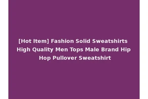 [Hot Item] Fashion Solid Sweatshirts High Quality Men Tops Male Brand Hip Hop Pullover Sweatshirt