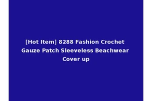 [Hot Item] 8288 Fashion Crochet Gauze Patch Sleeveless Beachwear Cover up