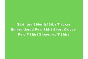 [Hot Item] Men's Thicker Embroidered Polo Shirt Short Sleeve Polo T-Shirt Zipper-up T-Shirt