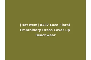 [Hot Item] 8237 Lace Floral Embroidery Dress Cover up Beachwear