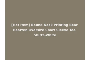 [Hot Item] Round Neck Printing Bear Hearten Oversize Short Sleeve Tee Shirts-White