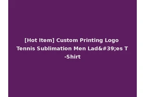 [Hot Item] Custom Printing Logo Tennis Sublimation Men Lad'es T-Shirt
