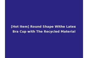 [Hot Item] Round Shape Withe Latex Bra Cup with The Recycled Material