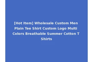 [Hot Item] Wholesale Custom Men Plain Tee Shirt Custom Logo Multi Colors Breathable Summer Cotton T Shirts