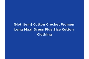 [Hot Item] Cotton Crochet Women Long Maxi Dress Plus Size Cotton Clothing