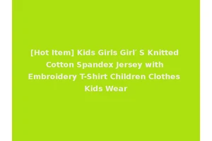 [Hot Item] Kids Girls Girl′ S Knitted Cotton Spandex Jersey with Embroidery T-Shirt Children Clothes Kids Wear