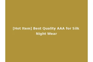 [Hot Item] Best Quality AAA for Silk Night Wear