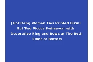 [Hot Item] Women Ties Printed Bikini Set Two Pieces Swimwear with Decorative Ring and Bows at The Both Sides of Bottom