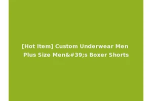 [Hot Item] Custom Underwear Men Plus Size Men's Boxer Shorts